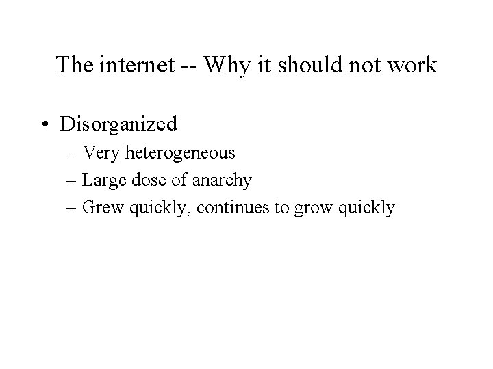 The internet -- Why it should not work • Disorganized – Very heterogeneous – The internet -- Why it should not work • Disorganized – Very heterogeneous –