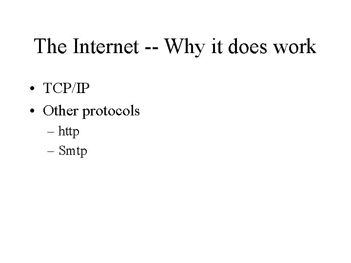 The Internet -- Why it does work • TCP/IP • Other protocols – http The Internet -- Why it does work • TCP/IP • Other protocols – http