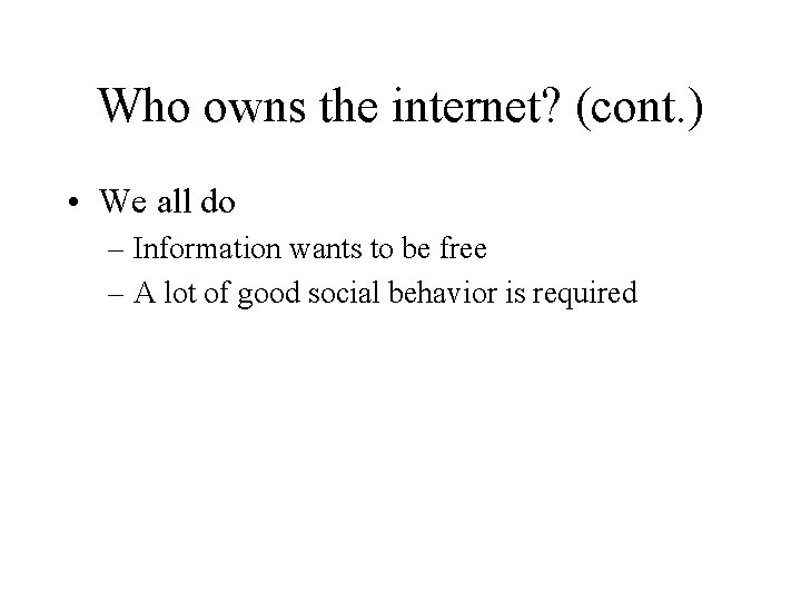 Who owns the internet? (cont. ) • We all do – Information wants to Who owns the internet? (cont. ) • We all do – Information wants to