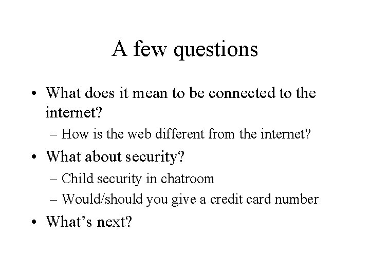 A few questions • What does it mean to be connected to the internet? A few questions • What does it mean to be connected to the internet?
