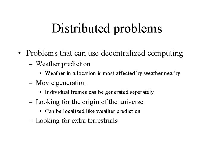 Distributed problems • Problems that can use decentralized computing – Weather prediction • Weather Distributed problems • Problems that can use decentralized computing – Weather prediction • Weather