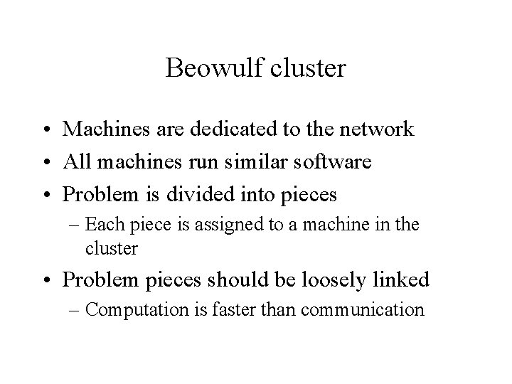 Beowulf cluster • Machines are dedicated to the network • All machines run similar Beowulf cluster • Machines are dedicated to the network • All machines run similar