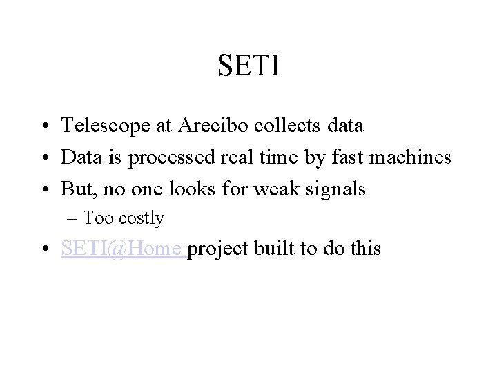 SETI • Telescope at Arecibo collects data • Data is processed real time by SETI • Telescope at Arecibo collects data • Data is processed real time by