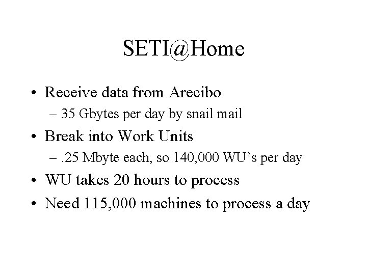 SETI@Home • Receive data from Arecibo – 35 Gbytes per day by snail mail SETI@Home • Receive data from Arecibo – 35 Gbytes per day by snail mail
