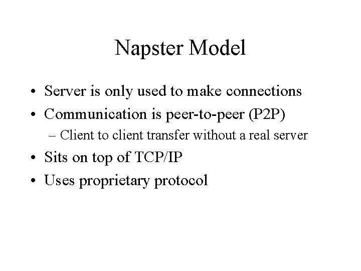 Napster Model • Server is only used to make connections • Communication is peer-to-peer Napster Model • Server is only used to make connections • Communication is peer-to-peer