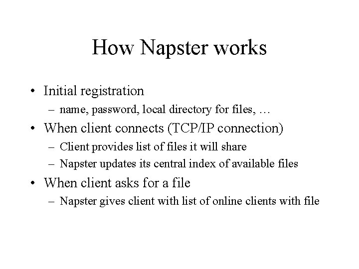 How Napster works • Initial registration – name, password, local directory for files, … How Napster works • Initial registration – name, password, local directory for files, …
