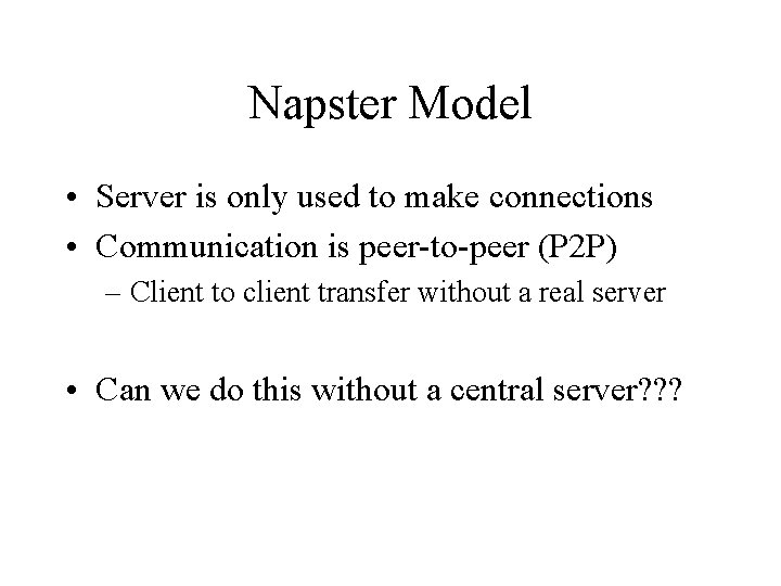 Napster Model • Server is only used to make connections • Communication is peer-to-peer Napster Model • Server is only used to make connections • Communication is peer-to-peer