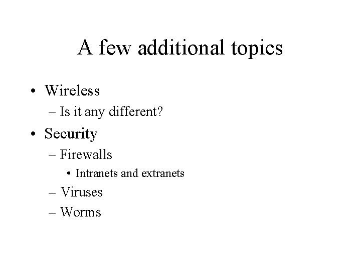 A few additional topics • Wireless – Is it any different? • Security – A few additional topics • Wireless – Is it any different? • Security –
