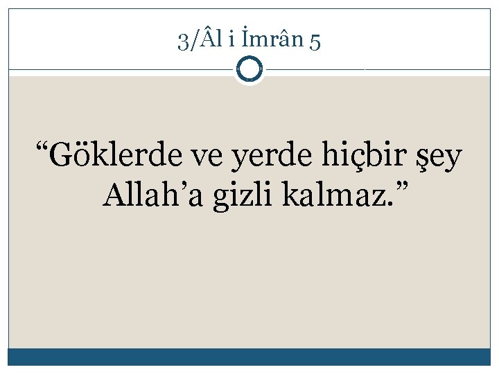 3/ l i İmrân 5 “Göklerde ve yerde hiçbir şey Allah’a gizli kalmaz. ”