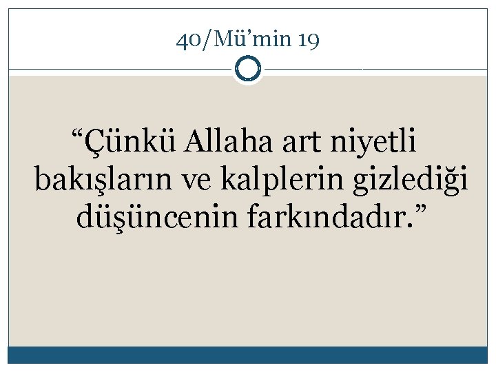 40/Mü’min 19 “Çünkü Allaha art niyetli bakışların ve kalplerin gizlediği düşüncenin farkındadır. ” 