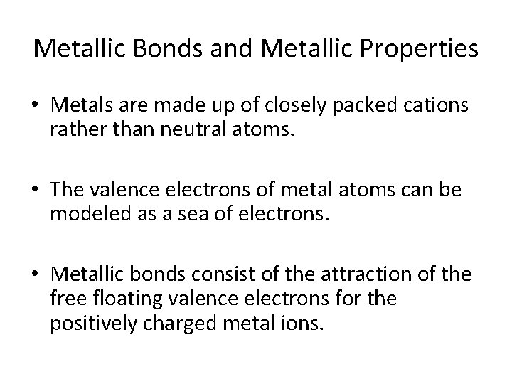 Metallic Bonds and Metallic Properties • Metals are made up of closely packed cations Metallic Bonds and Metallic Properties • Metals are made up of closely packed cations