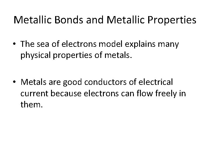 Metallic Bonds and Metallic Properties • The sea of electrons model explains many physical Metallic Bonds and Metallic Properties • The sea of electrons model explains many physical