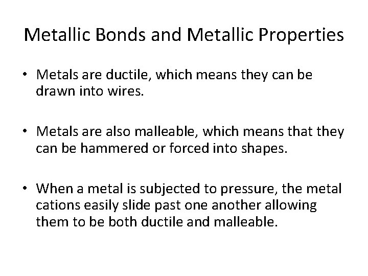 Metallic Bonds and Metallic Properties • Metals are ductile, which means they can be Metallic Bonds and Metallic Properties • Metals are ductile, which means they can be
