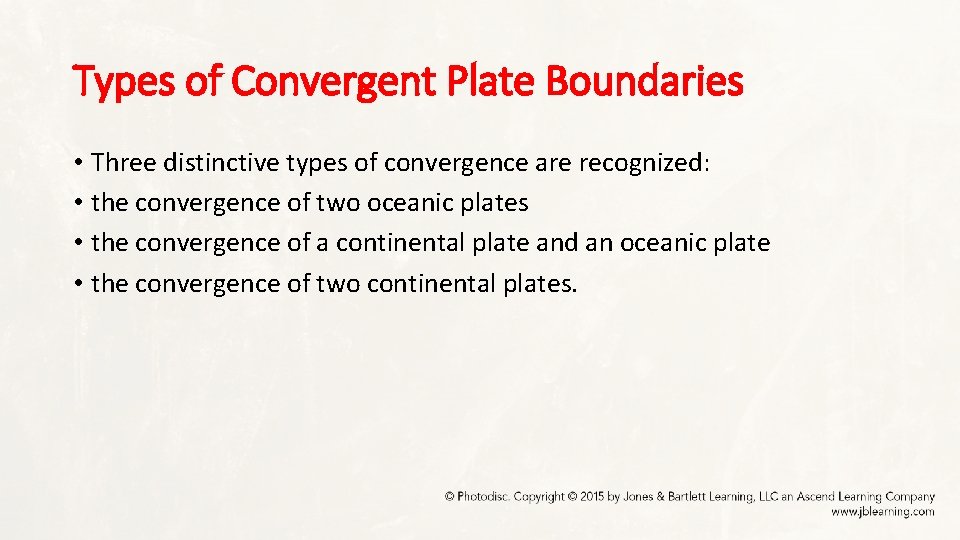 Types of Convergent Plate Boundaries • Three distinctive types of convergence are recognized: •