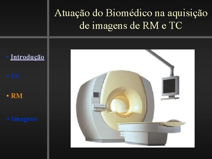 Atuação do Biomédico na aquisição de imagens de RM e TC • Introdução •