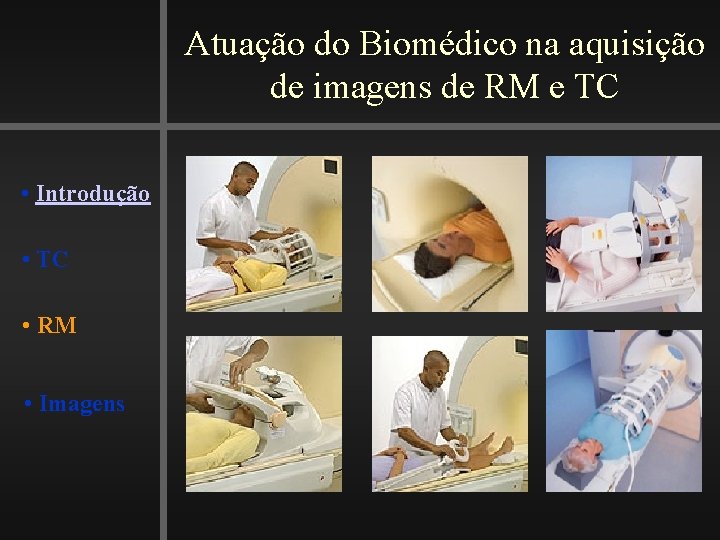 Atuação do Biomédico na aquisição de imagens de RM e TC • Introdução •