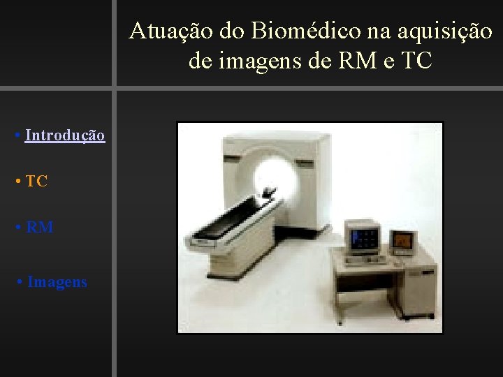 Atuação do Biomédico na aquisição de imagens de RM e TC • Introdução •