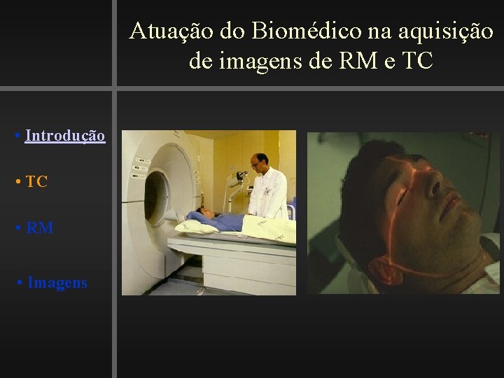 Atuação do Biomédico na aquisição de imagens de RM e TC • Introdução •