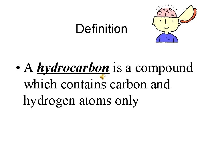 Definition • A hydrocarbon is a compound which contains carbon and hydrogen atoms only