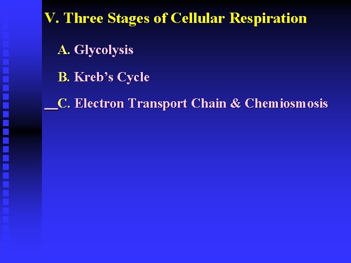 V. Three Stages of Cellular Respiration A. Glycolysis B. Kreb’s Cycle C. Electron Transport