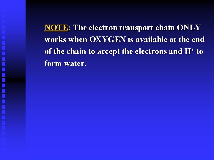 NOTE: The electron transport chain ONLY works when OXYGEN is available at the end