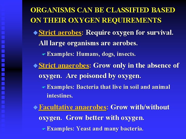 ORGANISMS CAN BE CLASSIFIED BASED ON THEIR OXYGEN REQUIREMENTS u Strict aerobes: Require oxygen