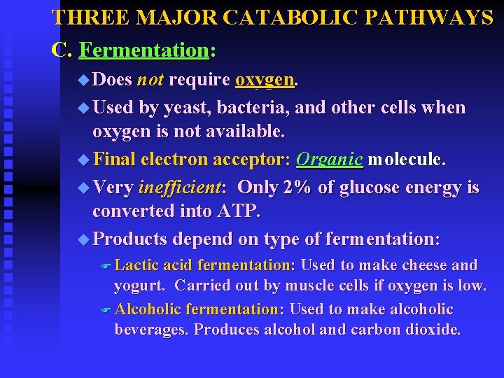 THREE MAJOR CATABOLIC PATHWAYS C. Fermentation: u Does not require oxygen. u Used by