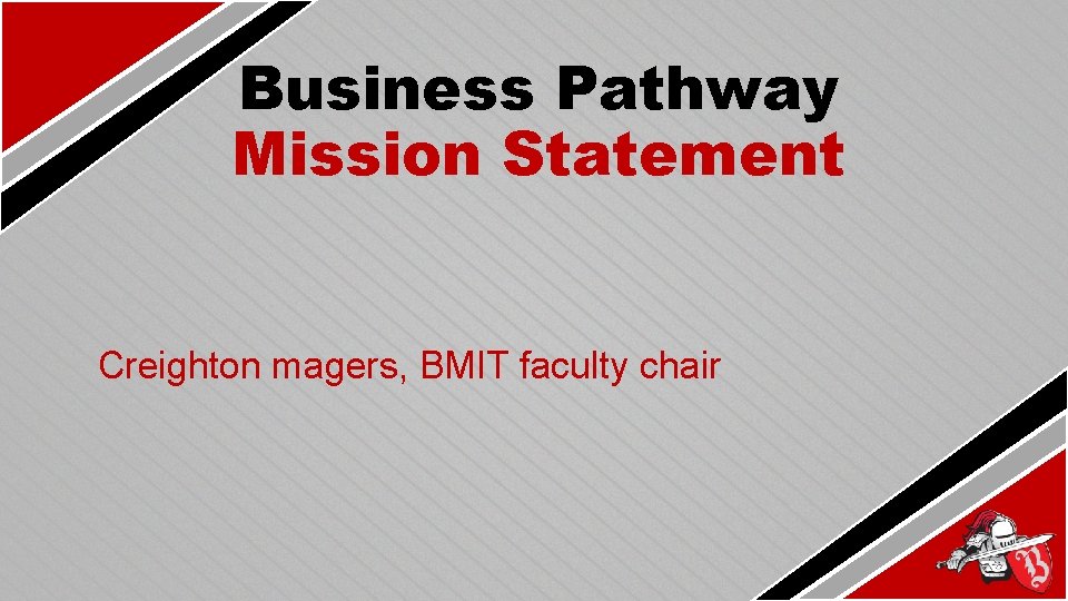 Business Pathway Mission Statement Creighton magers, BMIT faculty chair 