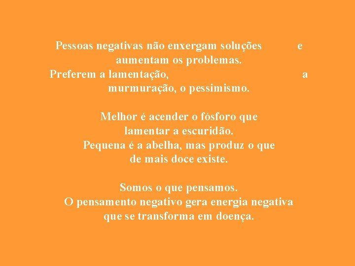 Pessoas negativas não enxergam soluções aumentam os problemas. Preferem a lamentação, murmuração, o pessimismo.