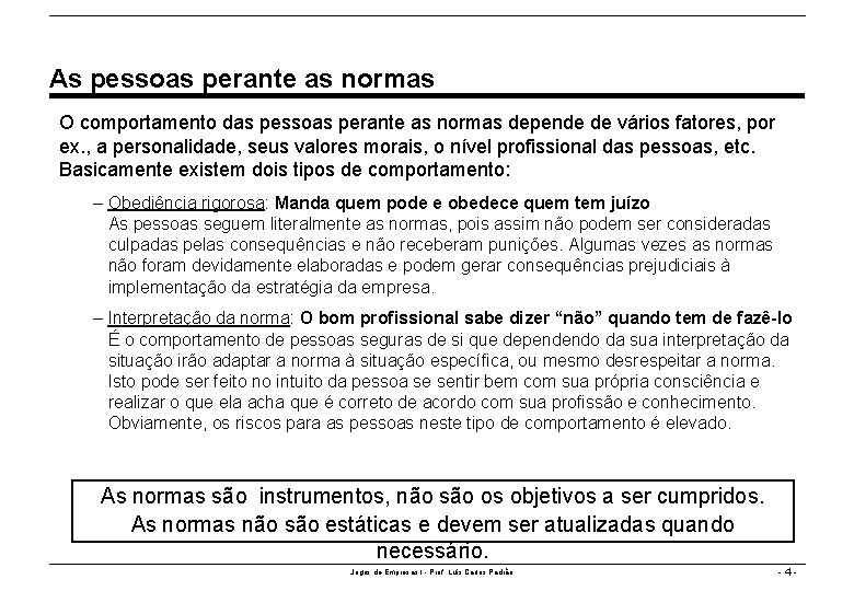 As pessoas perante as normas O comportamento das pessoas perante as normas depende de