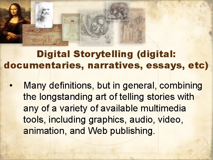 Digital Storytelling (digital: documentaries, narratives, essays, etc) • Many definitions, but in general, combining