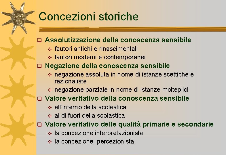 Concezioni storiche q Assolutizzazione della conoscenza sensibile v v q Negazione della conoscenza sensibile