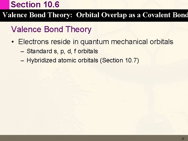 Section 10. 6 Valence Bond Theory: Orbital Overlap as a Covalent Bond Valence Bond Section 10. 6 Valence Bond Theory: Orbital Overlap as a Covalent Bond Valence Bond
