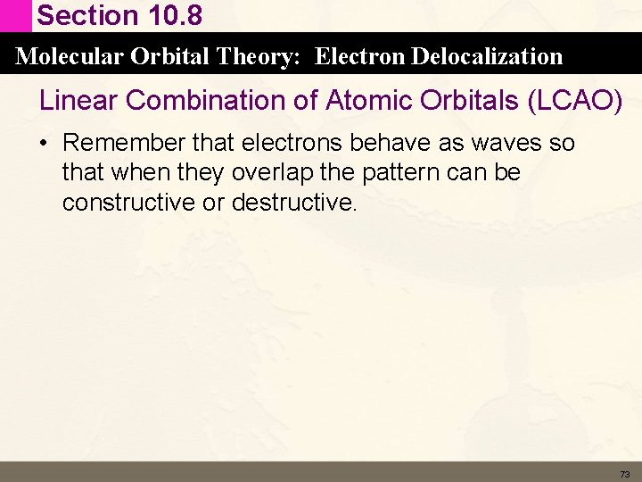 Section 10. 8 Molecular Orbital Theory: Electron Delocalization Linear Combination of Atomic Orbitals (LCAO) Section 10. 8 Molecular Orbital Theory: Electron Delocalization Linear Combination of Atomic Orbitals (LCAO)