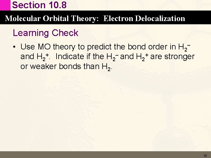 Section 10. 8 Molecular Orbital Theory: Electron Delocalization Learning Check • Use MO theory Section 10. 8 Molecular Orbital Theory: Electron Delocalization Learning Check • Use MO theory