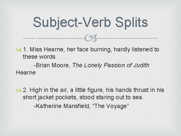 Subject-Verb Splits 1. Miss Hearne, her face burning, hardly listened to these words. -Brian Subject-Verb Splits 1. Miss Hearne, her face burning, hardly listened to these words. -Brian