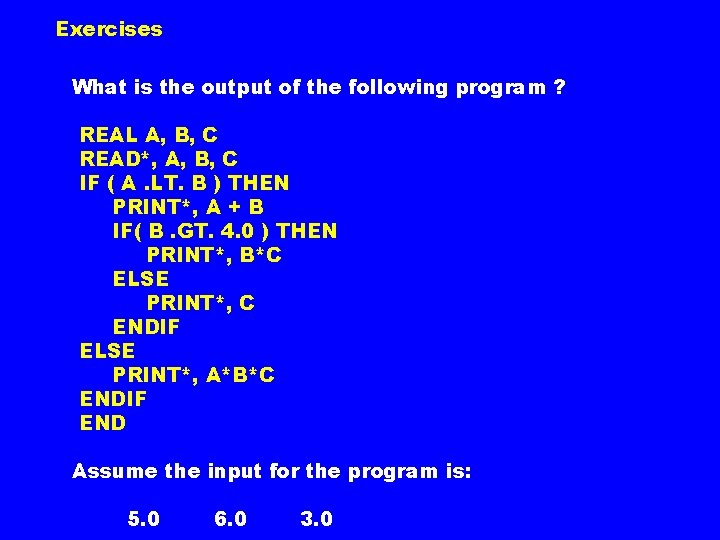 Exercises What is the output of the following program ? REAL A, B, C Exercises What is the output of the following program ? REAL A, B, C