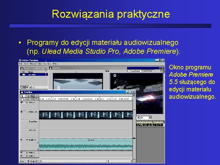 Rozwiązania praktyczne • Programy do edycji materiału audiowizualnego (np. Ulead Media Studio Pro, Adobe