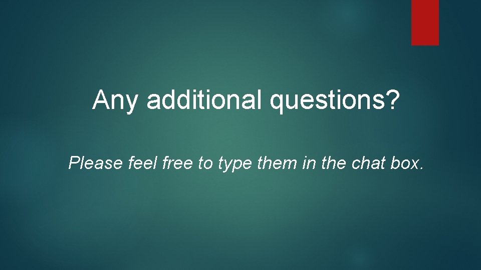 Any additional questions? Please feel free to type them in the chat box. 