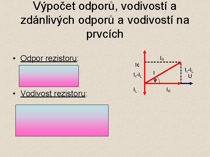 Výpočet odporů, vodivostí a zdánlivých odporů a vodivostí na prvcích • Odpor rezistoru: Ic