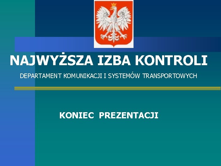 NAJWYŻSZA IZBA KONTROLI DEPARTAMENT KOMUNIKACJI I SYSTEMÓW TRANSPORTOWYCH KONIEC PREZENTACJI 