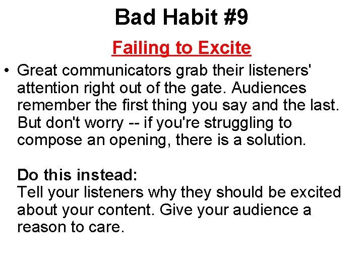 Bad Habit #9 Failing to Excite • Great communicators grab their listeners' attention right