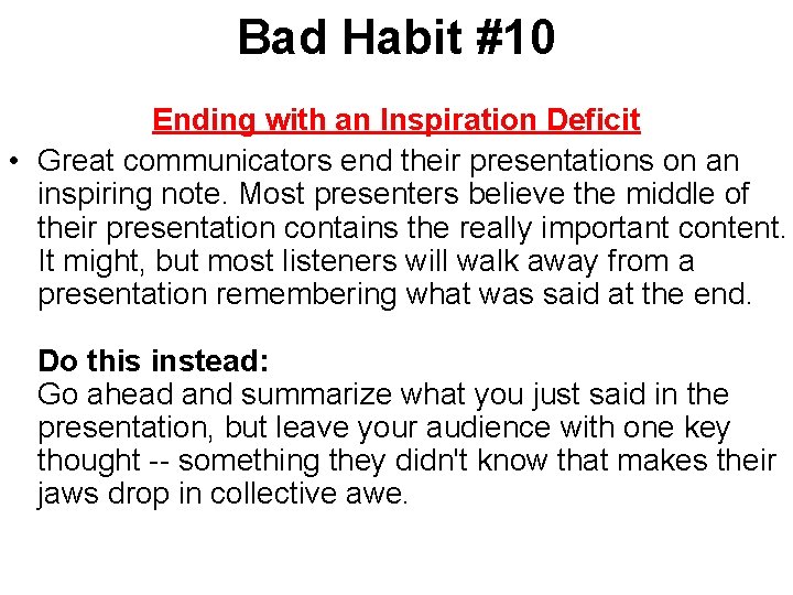 Bad Habit #10 Ending with an Inspiration Deficit • Great communicators end their presentations