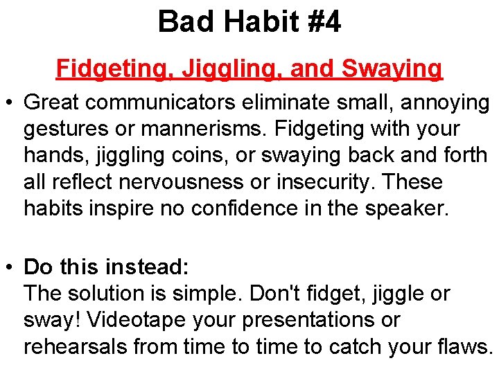 Bad Habit #4 Fidgeting, Jiggling, and Swaying • Great communicators eliminate small, annoying gestures
