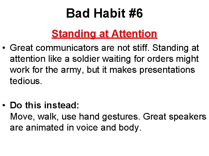 Bad Habit #6 Standing at Attention • Great communicators are not stiff. Standing at