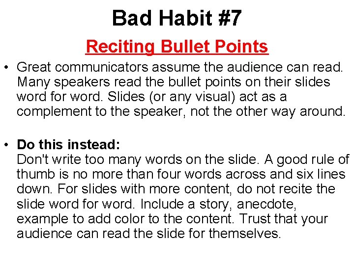 Bad Habit #7 Reciting Bullet Points • Great communicators assume the audience can read.
