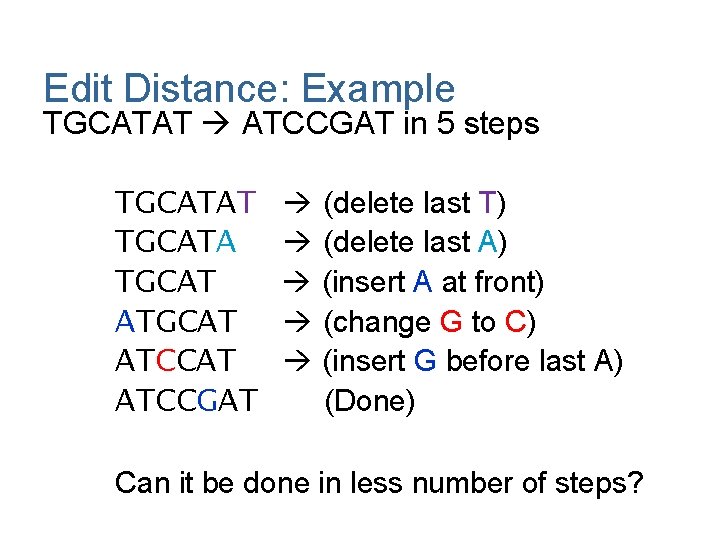 Edit Distance: Example TGCATAT ATCCGAT in 5 steps TGCATAT TGCATA TGCAT ATCCAT ATCCGAT (delete