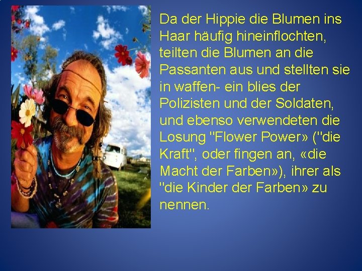 Da der Hippie die Blumen ins Haar häufig hineinflochten, teilten die Blumen an die