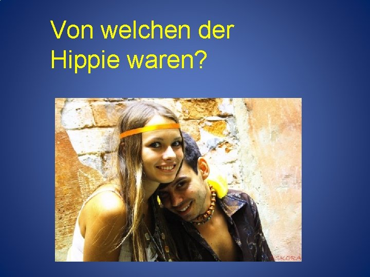 Von welchen der Hippie waren? 