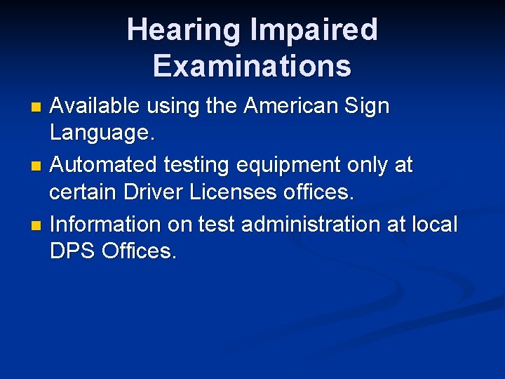 Hearing Impaired Examinations Available using the American Sign Language. n Automated testing equipment only